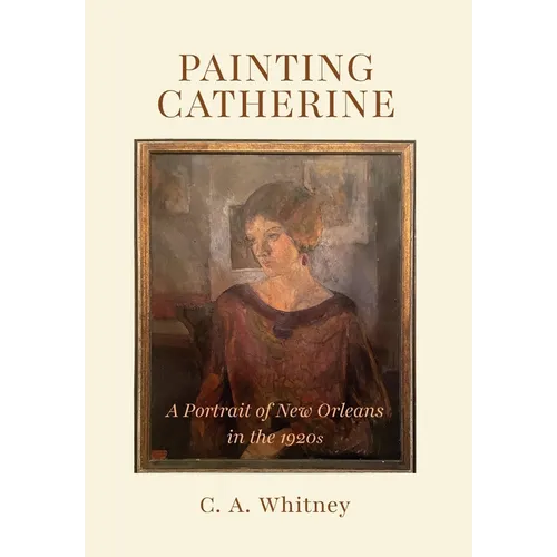 Painting Catherine: A Portrait of New Orleans in the 1920s - Hardcover