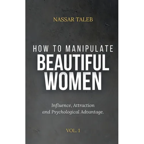 How to manipulate beautiful women: Influence, Attraction and Psychological Advantage. - Paperback