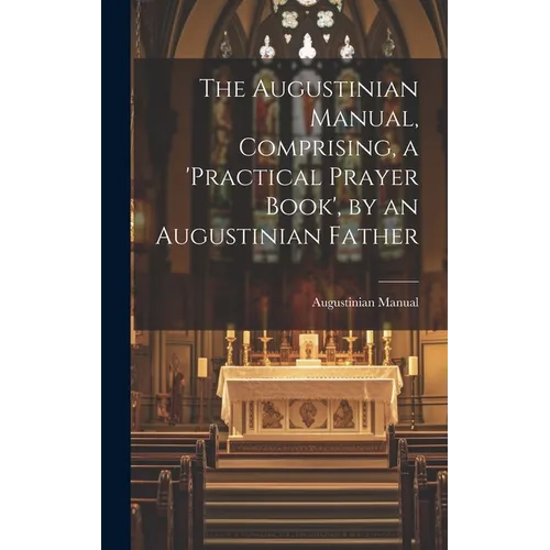 The Augustinian Manual, Comprising, a 'practical Prayer Book', by an Augustinian Father - Hardcover