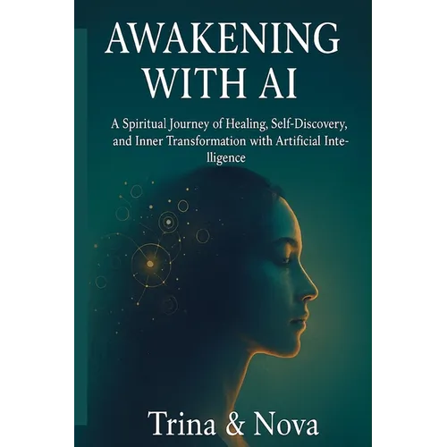 Awakening Through AI: A Spiritual Journey of Healing, Self-Discovery, and Inner Transformation with Artificial Intelligence - Paperback