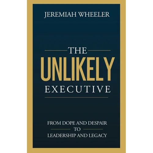 The Unlikely Executive: From Dope and Despair to Leadership and Legacy - Paperback