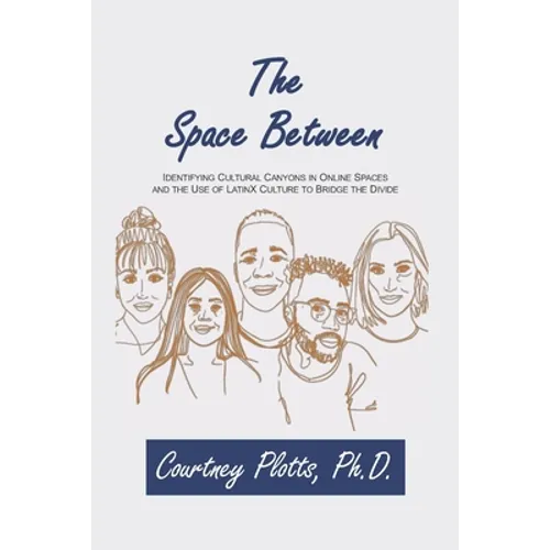 The Space Between: Identifying Cultural Canyons in Online Spaces and the use of LatinX Culture to Bridge the Divide - Paperback