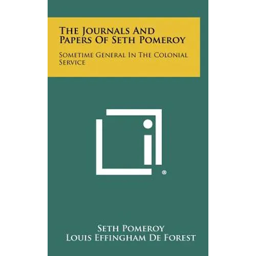 The Journals And Papers Of Seth Pomeroy: Sometime General In The Colonial Service