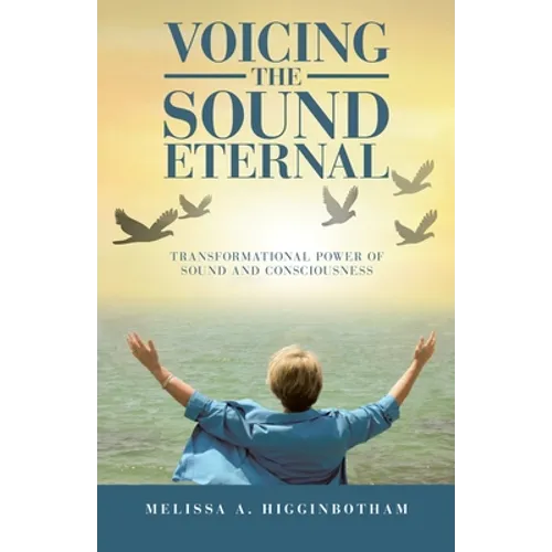 Voicing the Sound Eternal: Transformational Power of Sound and Consciousness - Paperback