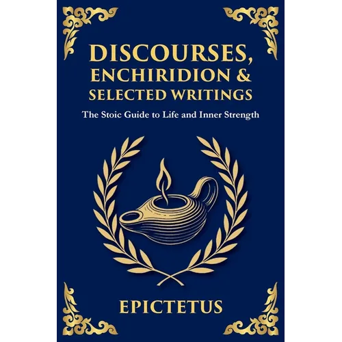 Discourses, Enchiridion, and Selected Writings: The Stoic Philosophy for Inner Strength and Virtue - Paperback