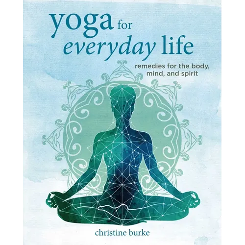 Yoga for Everyday Life: Remedies for the Body, Mind, and Spirit - Hardcover