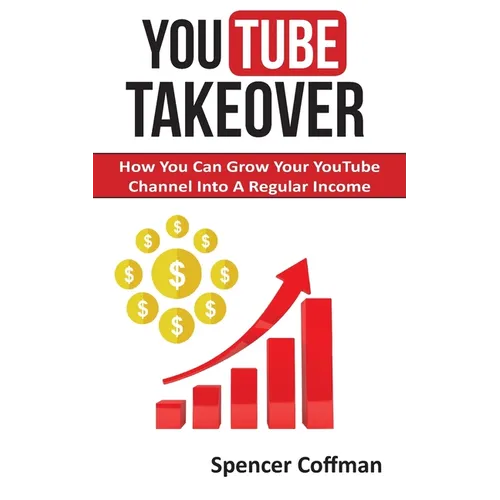 YouTube Takeover: How You Can Grow Your YouTube Channel Into A Regular Income - Paperback