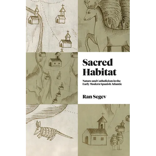 Sacred Habitat: Nature and Catholicism in the Early Modern Spanish Atlantic - Paperback