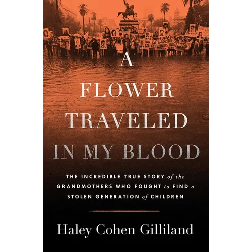 A Flower Traveled in My Blood: The Incredible True Story of the Grandmothers Who Fought to Find a Stolen Generation of Children - Hardcover