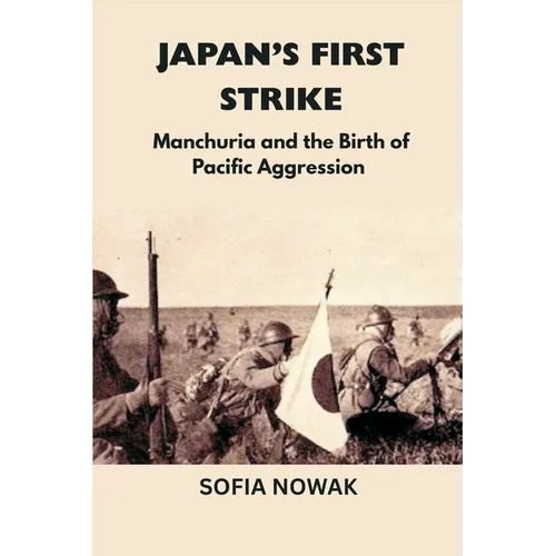 Japan's First Strike: Manchuria and the Birth of Pacific Aggression - Paperback