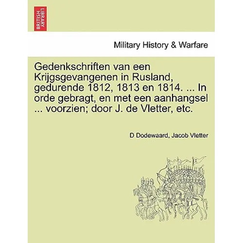 Gedenkschriften Van Een Krijgsgevangenen in Rusland, Gedurende 1812, 1813 En 1814. ... in Orde Gebragt, En Met Een Aanhangsel ... Voorzien; Door J. de - Paperback