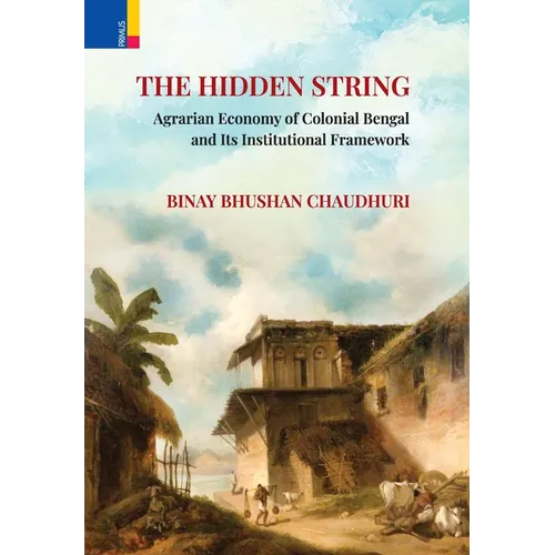 The Hidden String: Agrarian Economy of Colonial Bengal and Its Institutional Framework - Hardcover