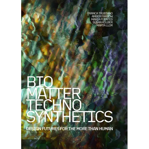 Bio/Matter/Techno/Synthetics: Design Futures for the More Than Human - Paperback