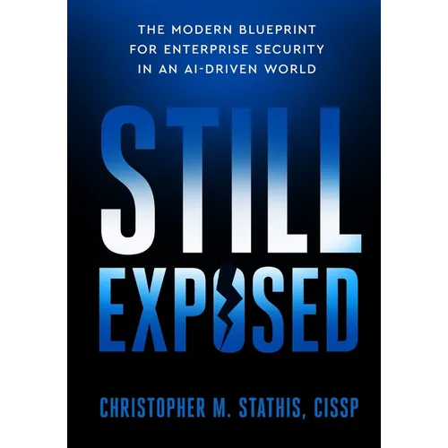 Still Exposed: The Modern Blueprint for Enterprise Security in an AI-Driven World - Paperback