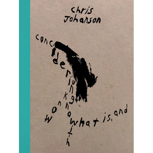 Chris Johanson: Considering Unknow Know with What Is, and - Hardcover