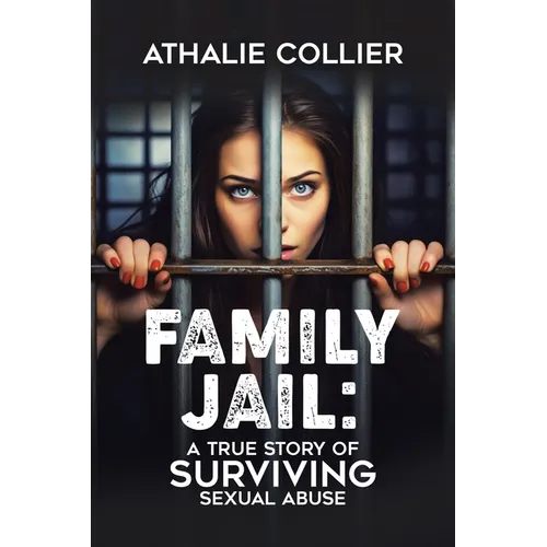 Family Jail: A True Story of Surviving Sexual Abuse