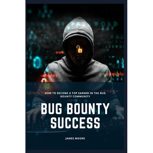 Bug Bounty Success: How to Become a Top Earner in the Bug Bounty Community - Paperback