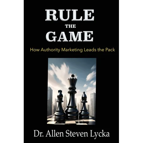 Rule the Game: How Authority Marketing Leads the Pack - Paperback
