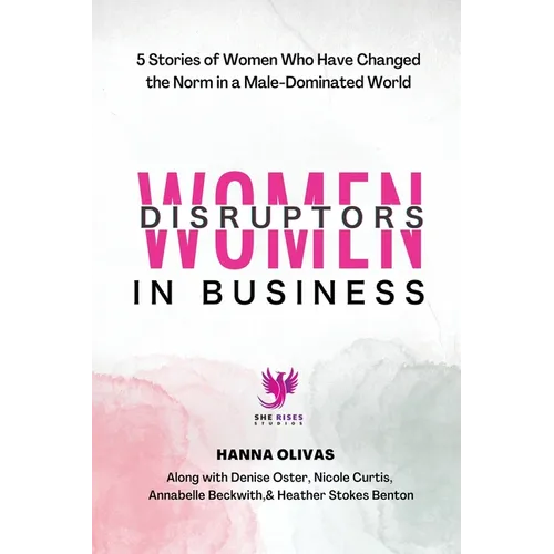 Women Disruptors in Business: 5 Stories of Women Who Have Changed the Norm in a Male Dominated World - Paperback