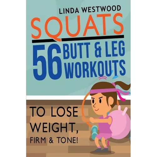 Squats (3rd Edition): 56 Butt & Leg Workouts To Lose Weight, Firm & Tone! - Paperback