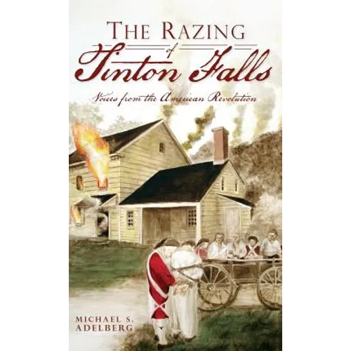 The Razing of Tinton Falls: Voices from the American Revolution - Hardcover