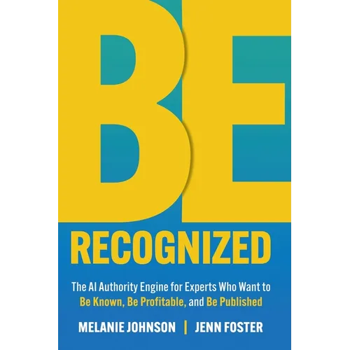 Be Recognized: The AI Authority Engine for Experts Who Want to Be Known, Be Profitable, and Be Published - Paperback