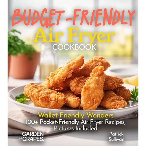 Budget-Friendly Air Fryer Cookbook: Wallet-Friendly Wonders - 100+ Pocket-Friendly Air Fryer Recipes, Pictures Included - Paperback