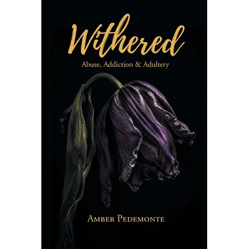 Withered: Abuse, Addiction & Adultery - Paperback