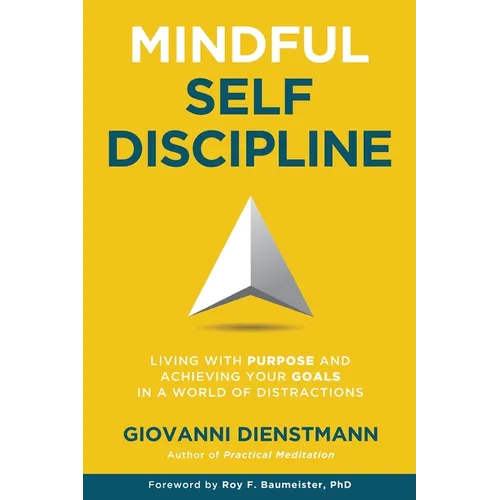 Mindful Self-Discipline: Living with Purpose and Achieving Your Goals in a World of Distractions - Paperback
