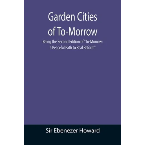 Garden Cities of To-Morrow; Being the Second Edition of 