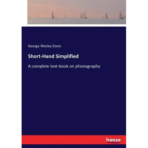Short-Hand Simplified: A complete text-book on phonography - Paperback