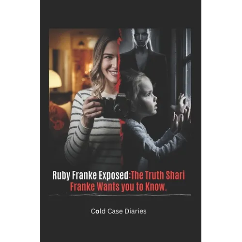 Ruby Franke Exposed: The Truth Shari Franke Wants You to Know: The Shocking Rise and Fall of an Influencer Mom Who Went Too Far - Paperback