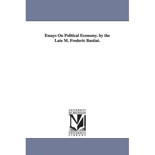 Essays on Political Economy. by the Late M. Frederic Bastiat. - Paperback