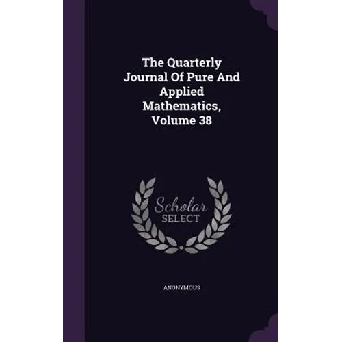 The Quarterly Journal Of Pure And Applied Mathematics, Volume 38 - Hardcover