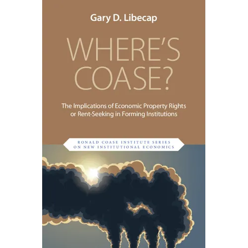 Where's Coase?: The Implications of Economic Property Rights or Rent-Seeking in Forming Institutions - Hardcover