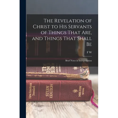 The Revelation of Christ to His Servants of Things That are, and Things That Shall Be: Brief Notes in Interpretation - Paperback
