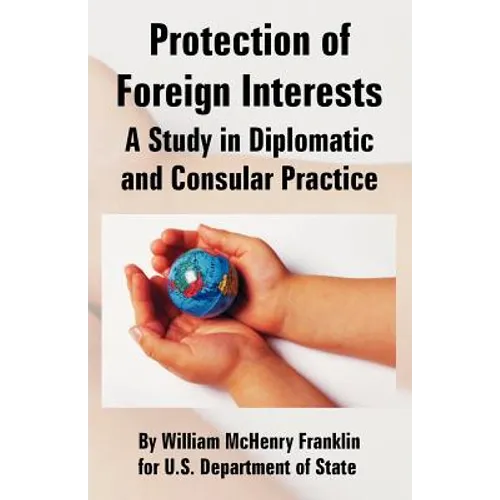Protection of Foreign Interests: A Study in Diplomatic and Consular Practice - Paperback