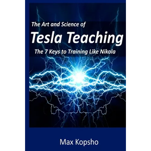 The Art and Science of Tesla Teaching: The 7 Keys to Training Like Nikola - Paperback