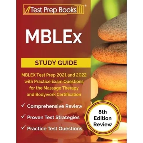 MBLEx Study Guide: MBLEX Test Prep 2021 and 2022 with Practice Exam Questions for the Massage Therapy and Bodywork Certification [8th Edition Review]