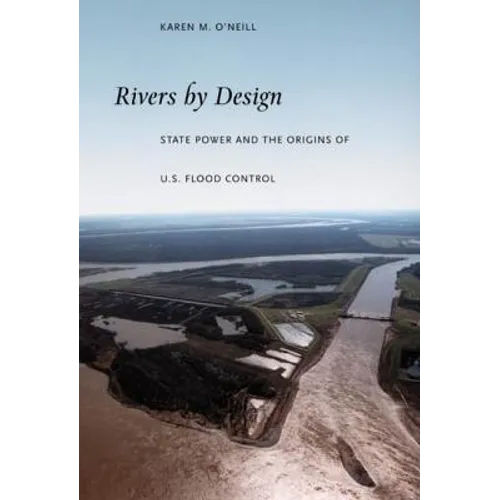 Rivers by Design: State Power and the Origins of U.S. Flood Control - Paperback