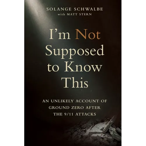 I'm Not Supposed to Know This: An Unlikely Account of Ground Zero After the 9/11 Attacks - Paperback