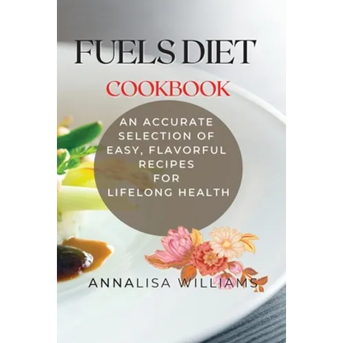 Fuels Diet Cookbook: An Accurate Selection of Easy, Flavorful Recipes for Lifelong Health - Paperback
