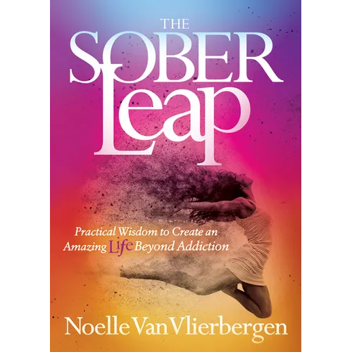 The Sober Leap: Practical Wisdom to Create an Amazing Life Beyond Addiction - Paperback
