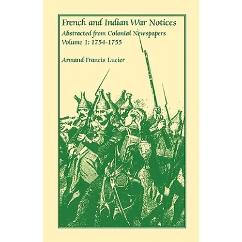 French and Indian War Notices Abstracted from Colonial Newspapers, Volume 1: 1754-1755 - Paperback