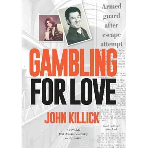 Gambling for Love, John Killick, Australia's first decimal currency bank robber - Paperback
