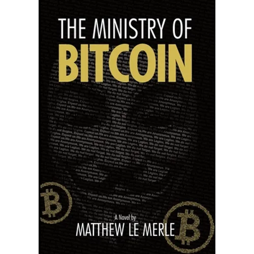 The Ministry of Bitcoin: The Story of Who Really Created Bitcoin and What Went Wrong (The Bitcoin Chronicles Book 1) - Hardcover