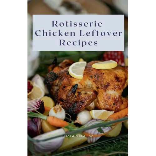 Rotisserie Chicken Leftover Recipes - Paperback