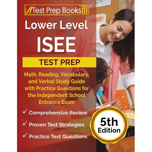 Lower Level ISEE Test Prep: Math, Reading, Vocabulary, and Verbal Study Guide with Practice Questions for the Independent School Entrance Exam [5t