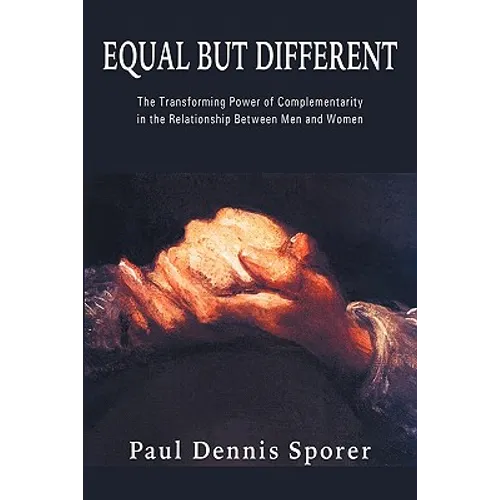 Equal But Different: The Transforming Power of Complementarity in the Relationship Between Men and Women. - Paperback