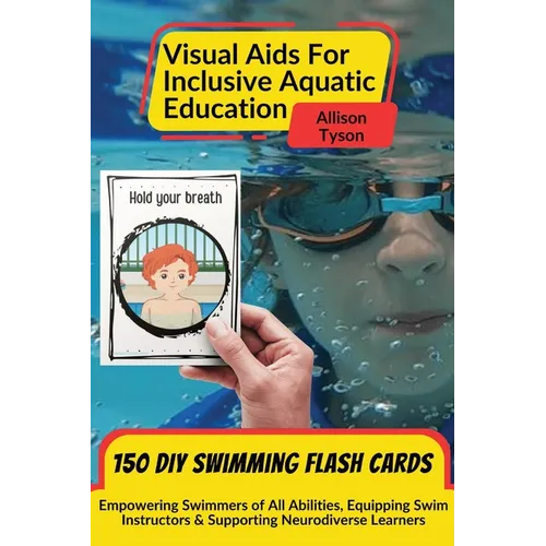 Visual Aids For Inclusive Aquatic Education 100+ Swimming Flash Cards: Communication Prompts For Swimmers & Swim Instructors Teaching All Ages and Abi - Paperback